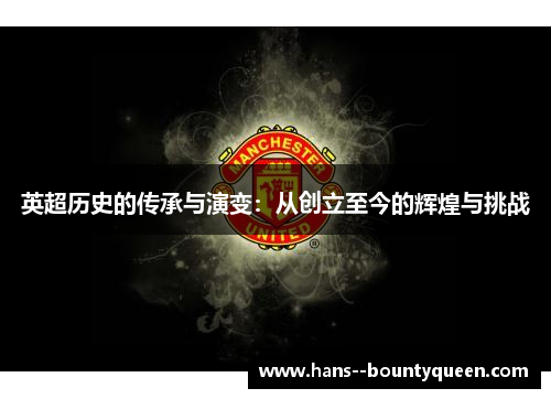 英超历史的传承与演变：从创立至今的辉煌与挑战