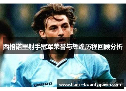 西格诺里射手冠军荣誉与辉煌历程回顾分析