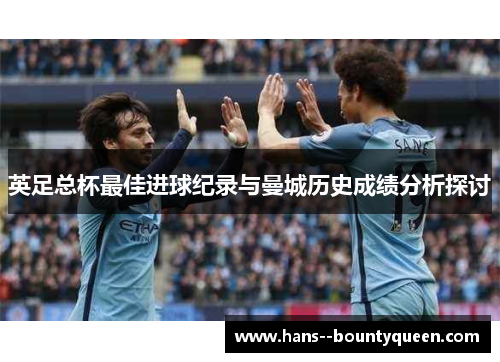 英足总杯最佳进球纪录与曼城历史成绩分析探讨