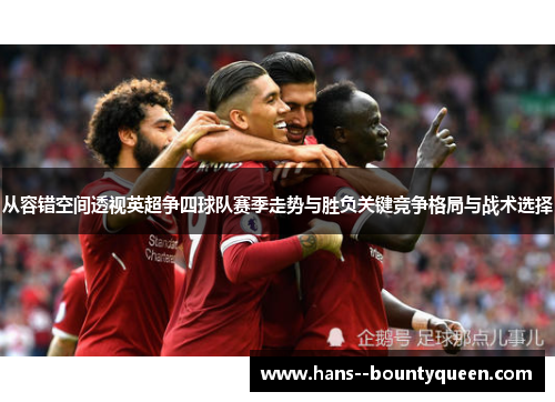 从容错空间透视英超争四球队赛季走势与胜负关键竞争格局与战术选择