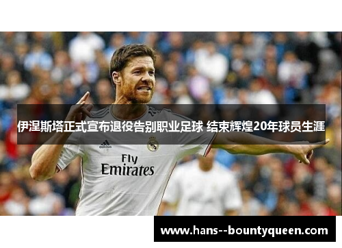 伊涅斯塔正式宣布退役告别职业足球 结束辉煌20年球员生涯