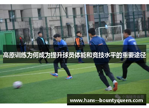 高原训练为何成为提升球员体能和竞技水平的重要途径