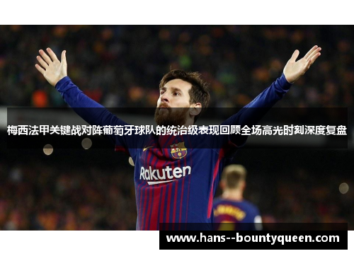 梅西法甲关键战对阵葡萄牙球队的统治级表现回顾全场高光时刻深度复盘
